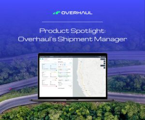 Text reads "Product Spotlight: Overhaul's Shipment Manager." There is a screen showing Overhaul's shipment visibility tool, as well as a blue and green background of a road with vehicles.
